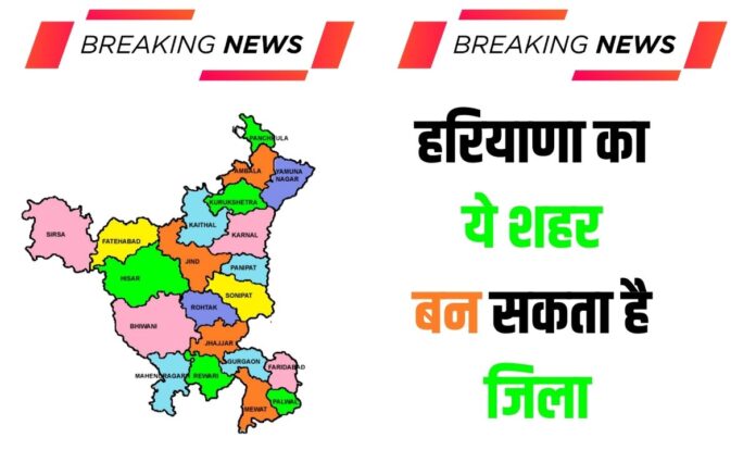 Haryana New District : हरियाणा का ये शहर बन सकता है जिला, सभी शर्तें कर रहा पूरी, गोहाना और डबवाली है इससे पीछे