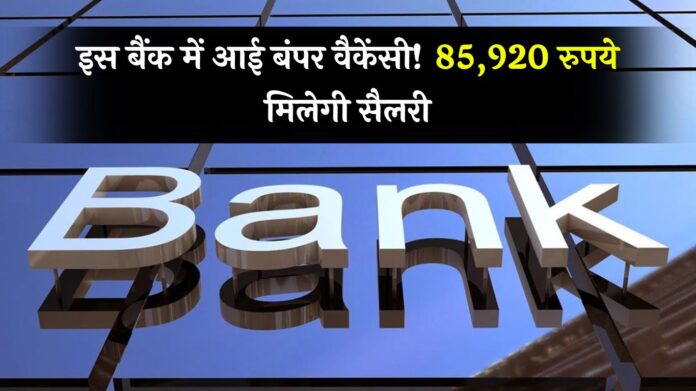 Bank Jobs : इस बैंक में आई बंपर वैकेंसी! 85,920 रुपये मिलेगी सैलरी, जानें अप्लाई करने का पूरा प्रोसेस