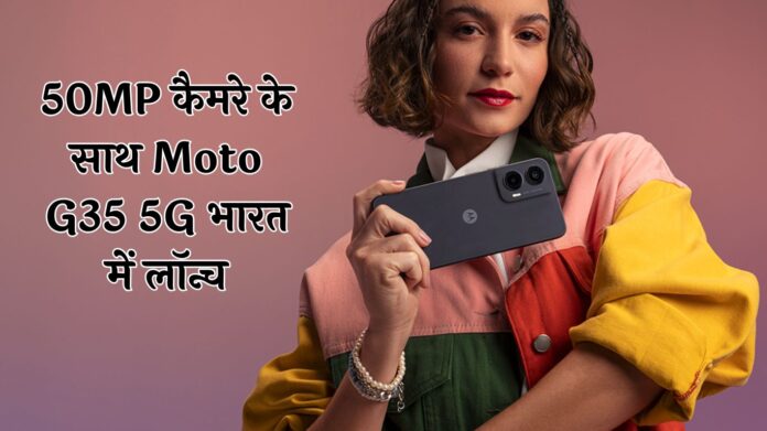 50MP कैमरे के साथ Moto G35 5G भारत में लॉन्च, यहां जानें सभी डिटेल्स