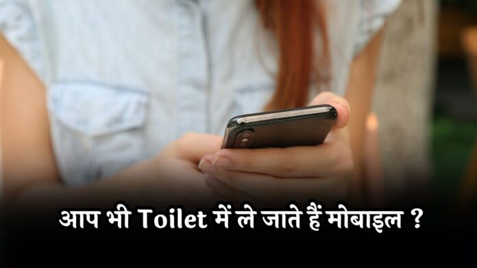 आप भी Toilet में ले जाते हैं मोबाइल, गंभीर है नुकसान