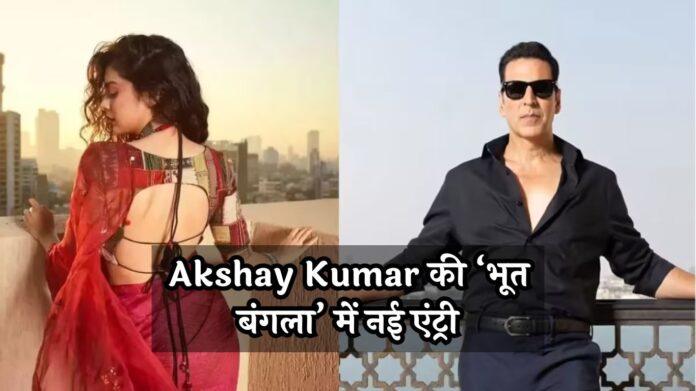 Akshay Kumar की ‘भूत बंगला’ में नई एंट्री! मिथिला पालकर निभाएंगी दमदार रोल