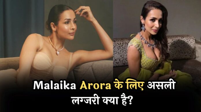 Malaika Arora के लिए असली लग्जरी क्या है? दौलत-शोहरत नहीं, इन खास चीजों की है ख्वाहिश