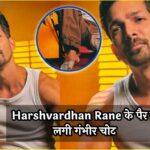 Harshvardhan Rane के पैर में लगी गंभीर चोट, पोस्ट शेयर दी जानकारी